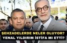 Şehzadelerde neler oluyor?  Yenal Yıldırım istifa mı etti?