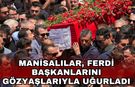Manisalılar, Ferdi Başkanlarını gözyaşlarıyla uğurladı