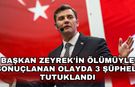Başkan Zeyrek'in ölümüyle sonuçlanan olayda 3 şüpheli tutuklandı