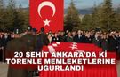 20 Şehit Ankara'da ki törenle memleketlerine uğurlandı