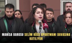 MANİSA BAROSU SELİM KÖSE APARTMANI DAVASINA KATILIYOR