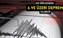 Ege'de 6 ve üzeri deprem olabilir