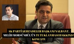 Ak Parti Şehzadeler Başkanı Nalband, Melih Morsünbül'ün tutuklanması hakkında konuştu