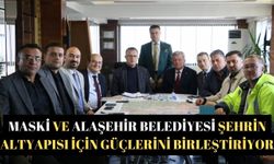 MASKİ ve Alaşehir Belediyesi şehrin altyapısı için güçlerini birleştiriyor