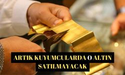 Artık kuyumcularda o altın satılmayacak