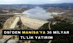 DSİ'den Manisa'ya 36 Milyar TL'lik yatırım