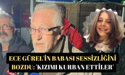 Ece Gürel'in Babası sessizliğini bozdu: 'Kızımı kurban ettiler'