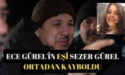 Ece Gürel'in eşi Sezer Gürel ortadan kayboldu