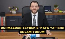 Durmazdan Zeyrek'e 'Kafa yapısını anlamıyorum'