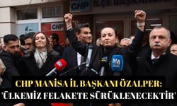 CHP Manisa İl Başkanı Özalper: 'Ülkemiz felakete sürüklenecektir'