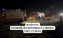 Manisa'da otomobil ile motosiklet çarpıştı: 1 ölü, 2 yaralı