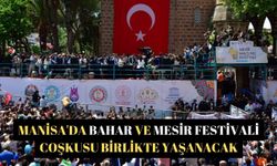 Manisa'da Bahar ve Mesir Festivali coşkusu birlikte yaşanacak