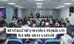 Büyükgümüş Manisa teşkilatı ile bir araya geldi