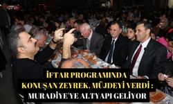 İftar programında konuşan Zeyrek, müjdeyi verdi : Muradiye'ye altyapı geliyor