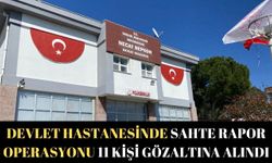 Devlet hastanesinde sahte rapor operasyonu 11 kişi gözaltına alındı