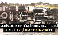 Akhisar'da et yüklü tırın devrilmesi sonucu 1 kişi hayatını kaybetti