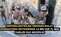 Gerçekleştirilen ORKİNOS-BULUT operasyonu neticesinde 13 Milyar TL mal varlığı ele geçirildi