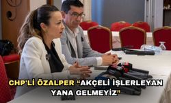 CHP'li Özalper “Akçeli işlerleyan yana gelmeyiz”