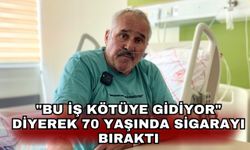 "Bu iş kötüye gidiyor" diyerek 70 yaşında sigarayı bıraktı