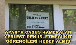Aparta casus kameralar yerleştiren işletmeci kız öğrencileri hedef almış