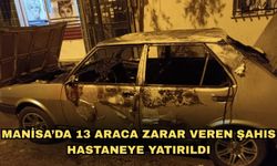 Manisa’da 13 araca zarar veren şahıs hastaneye yatırıldı