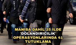 Manisa dahil 25 ilde 'dolandırıcılık' operasyonlarında 41 tutuklama