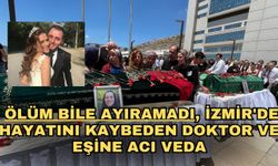 Ölüm bile ayıramadı, İzmir'de hayatını kaybeden doktor ve eşine acı veda