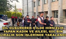 Dil düşürerek 9 ilde hırsızlık yapan kadın ve ailesi, 600 bin liralık son işlerinde yakalandı