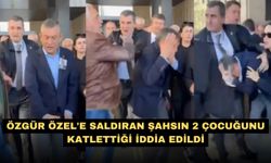 Özgür Özel'e saldıran şahsın 2 çocuğunu katlettiği iddia edildi