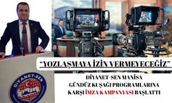 DİYANET-SEN Manisa Gündüz Kuşağı Programlarına karşı İmza Kampanyası Başlattı  “Yozlaşmaya İzin Vermeyeceğiz”