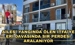 Ailesi yangında ölen itfaiye eri davasında sır perdesi aralanıyor