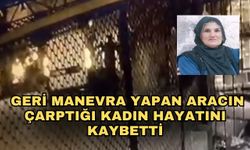 Geri manevra yapan aracın çarptığı kadın hayatını kaybetti