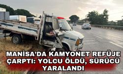 Manisa’da kamyonet refüje çarptı: Yolcu öldü, sürücü yaralandı