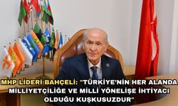 MHP lideri Bahçeli: "Türkiye’nin her alanda milliyetçiliğe ve milli yönelişe ihtiyacı olduğu kuşkusuzdur."