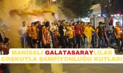 Galatasaray’ın şampiyonluğu Manisa’da coşkuyla kutlandı
