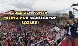 Özel'den Konya mitinginde Manisaspor sözleri
