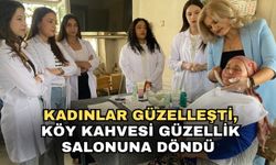 Kadınlar güzelleşti, köy kahvesi güzellik salonuna döndü