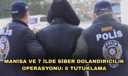 Manisa ve 7 ilde siber dolandırıcılık operasyonu: 6 tutuklama