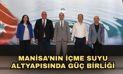 Manisa’nın içme suyu altyapısında güç birliği
