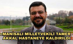 Manisalı Milletvekili Tamer Akkal hastaneye kaldırıldı