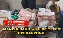 Manisa dahil 49 ilde tefeci operasyonu! 146 şüpheli yakalandı