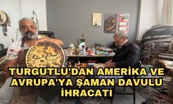 Turgutlu'dan Amerika ve Avrupa'ya şaman davulu ihracatı