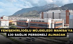 Yenişehirlioğlu müjdeledi! Manisa'ya 130 sağlık personeli alınacak