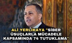 Ali Yerlikaya "Siber suçlarla mücadele kapsamında 74 tutuklama"