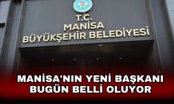 Manisa'nın yeni başkanı bugün belli oluyor