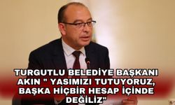Turgutlu Belediye Başkanı Akın " Yasımızı tutuyoruz, başka hiçbir hesap içinde değiliz"