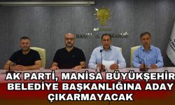 AK Parti Grubu, Manisa Büyükşehir Belediye Başkanlığına aday çıkarmayacak