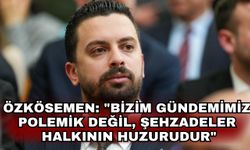 Özkösemen: "Bizim gündemimiz polemik değil, Şehzadeler halkının huzurudur"