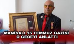 Manisalı 15 Temmuz gazisi o geceyi anlattı