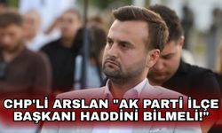 CHP'li Arslan "AK Parti İlçe Başkanı haddini bilmeli!"